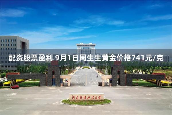 配资股票盈利 9月1日周生生黄金价格741元/克