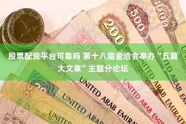 股票配资平台可靠吗 第十八届金洽会举办“五篇大文章”主题分论坛