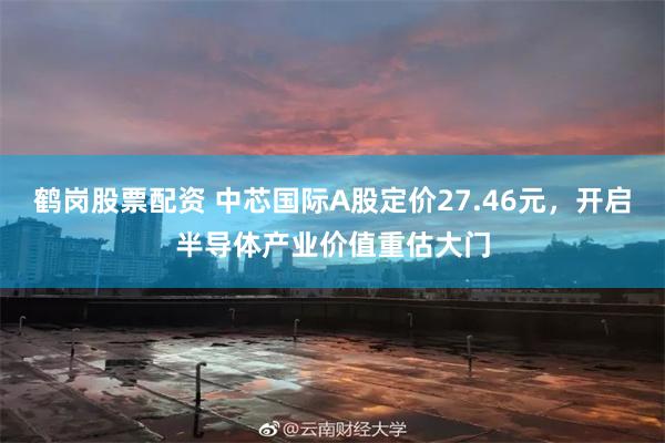 鹤岗股票配资 中芯国际A股定价27.46元，开启半导体产业价值重估大门