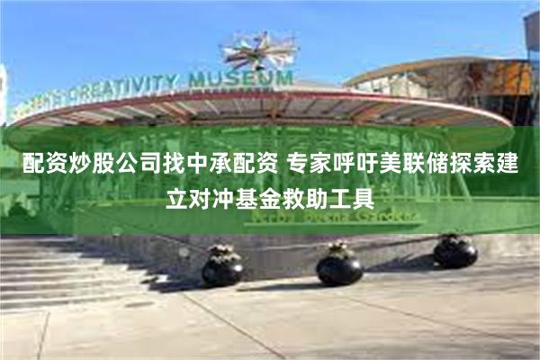 配资炒股公司找中承配资 专家呼吁美联储探索建立对冲基金救助工具